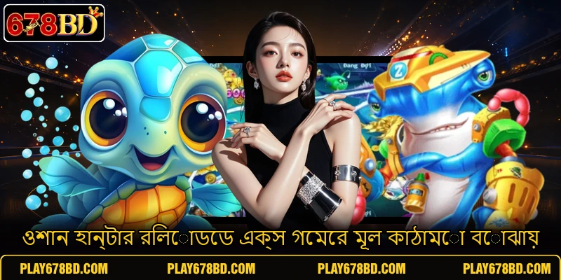 ওশান হান্টার রিলোডেড এক্স গেমের মূল কাঠামো বোঝায় ওশান হান্টার রিলোডেড এক্স গেমের মূল কাঠামো বোঝায়
