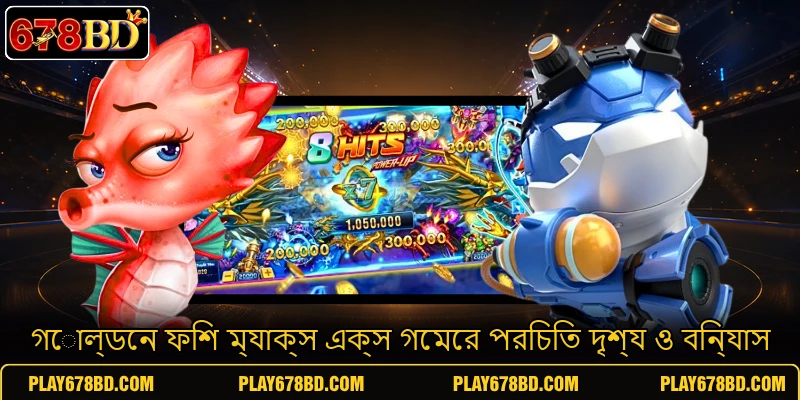 গোল্ডেন ফিশ ম্যাক্স এক্স গেমের পরিচিত দৃশ্য ও বিন্যাস গোল্ডেন ফিশ ম্যাক্স এক্স গেমের পরিচিত দৃশ্য ও বিন্যাস